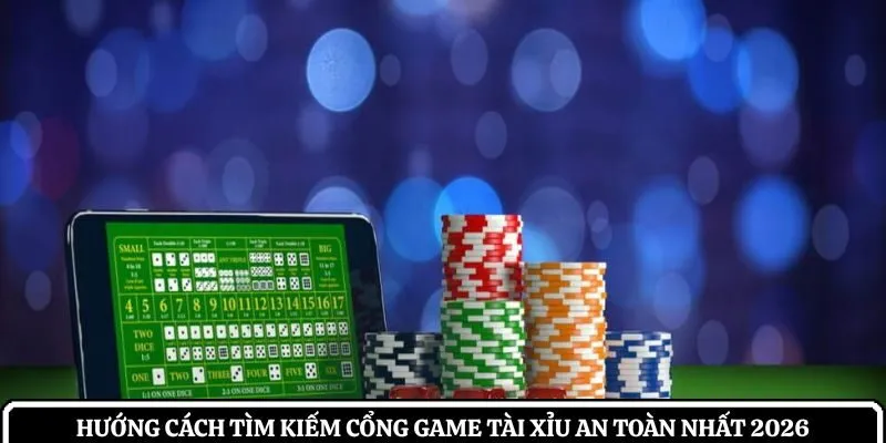 tìm kiếm cổng game tài xỉu an toàn nhất